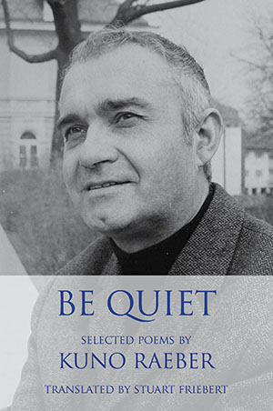 Be Quiet: Selected Poems by Kuno Raeber