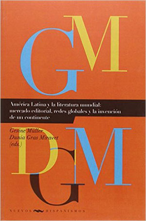 The cover to América Latina y la literatura mundial: Mercado editorial, redes globales y la invención de un continente