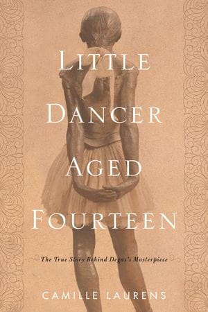 The cover to Camille Laurens's Little Dancer Aged Fourteen: The True Story Behind Degas’s Masterpiece