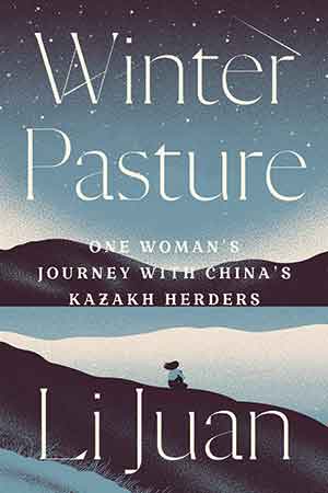 The cover to Winter Pasture: One Woman’s Journey with China’s Kazakh Herders by Li Juan