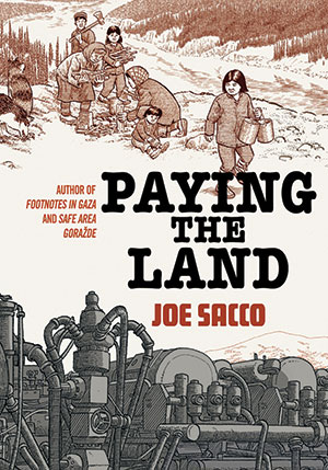 The cover to Paying the Land by Joe Sacco