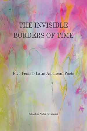 The cover to The Invisible Borders of Time: Five Female Latin American Poets
