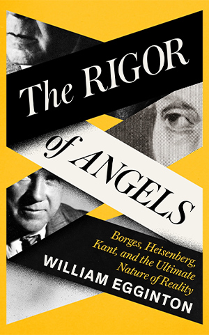 The cover to The Rigor of Angels: Borges, Heisenberg, Kant, and the Ultimate Nature of Reality by William Egginton