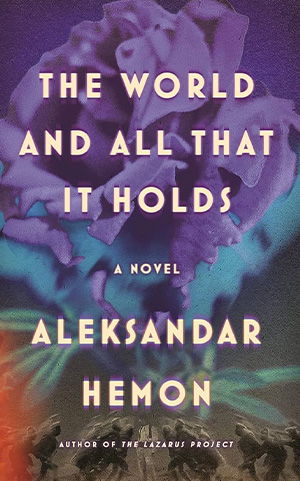 The cover to The World and All That It Holds by Aleksandar Hemon