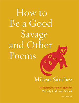 The cover to How to Be a Good Savage and Other Poems by Mikeas Sánchez