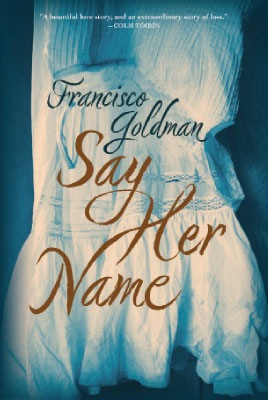 Say Her Name by Francisco Goldman