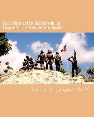 Race, Religion, and The Haitian Revolution: Essays on Faith, Freedom, and Decolonization by Celucien L. Joseph