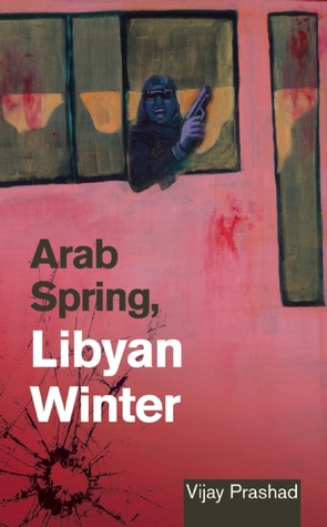 Arab Spring, Libyan Winter by Vijay Prashad