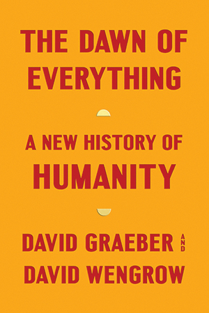 The cover to The Dawn of Everything: A New History of Humanity by David Graeber & David Wengrow