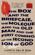 The Box and the Briefcase, the Moleque and the Old Man and the First Coming of the Second Son of God by John M. Keller