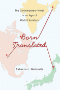 The cover to Born Translated: The Contemporary Novel in an Age of World Literature by Rebecca L. Walkowitz