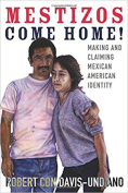 The cover to Mestizos Come Home! Making and Claiming Mexican American Identity by Robert Con Davis-Undiano