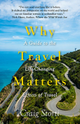 The cover to Why Travel Matters: A Guide to the Life-Changing Effects of Travel by Craig Storti