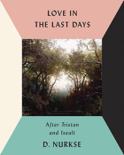 Cover to Love in the Last Days: After Tristan and Iseult by D. Nurkse