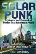 The cover to Solarpunk: Ecological and Fantastical Stories in a Sustainable World