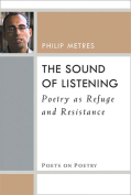 The cover to The Sound of Listening: Poetry as Refuge and Resistance by Philip Metres