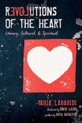 The cover to Revolutions of the Heart: Literary, Cultural, and Spiritual by Yahia Lababidi