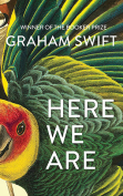 The cover to Here We Are by Graham Swift