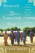 The cover to Beneath the Tamarind Tree: A Story of Courage, Family, and the Lost Schoolgirls of Boko Haram by Isha Sesay