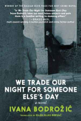 The cover to We Trade Our Night for Someone Else’s Day by Ivana Bodrožić