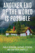 The cover to Another End of the World Is Possible: Living the Collapse (and Not Merely Surviving It) by Pablo Servigne, Raphaël Stevens, & Gauthier Chapelle