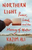 The cover to Northern Light: Power, Land, and the Memory of Water by Kazim Ali