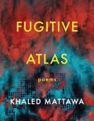 The cover to Fugitive Atlas by Khaled Mattawa
