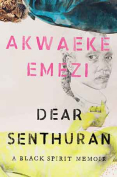 The cover to Dear Senthuran: A Black Spirit Memoir by Akwaeke Emezi