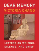 The cover to Dear Memory: Letters on Writing, Silence, and Grief by Victoria Chang