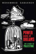 The cover to Power Born of Dreams: My Story Is Palestine by Mohammad Sabaaneh