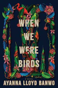 The cover to When We Were Birds by Ayanna Lloyd Banwo