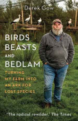 The cover to Birds, Beast, and Bedlam: Turning My Farm into an Ark for Lost Species by Derek Gow