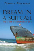 The cover to Dream in a Suitcase: The Story of an Immigrant Life by Domnica Radulescu