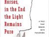 The cover to Horses, Horses, in the End the Light Remains Pure: A Tale That Begins with Fukushima by Furukawa Hideo 