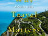 The cover to Why Travel Matters: A Guide to the Life-Changing Effects of Travel by Craig Storti