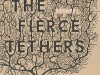 The cover to All the Fierce Tethers by Lia Purpura