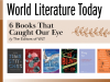 The covers to the six books discussed in the article. Text reads World Literature Today. 6 Books That Caught Our Eye by the Editors of WLT