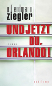 Und jetzt du, Orlando! by Ulf Erdmann Ziegler