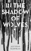 The cover to In the Shadow of Wolves by Alvydas Šlepikas