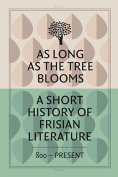The cover to As Long as the Tree Blooms: A Short History of Frisian Literature by Joke Corporaal
