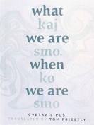 The cover to What We Are When We Are / Kaj Smo, Ko Smo by Cvetka Lipuš