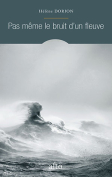 The cover to Pas même le bruit d’un fleuve by Hélène Dorion