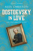 Dostoevsky in Love: An Intimate Life by Alex Christofi