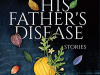 The cover to His Father’s Disease by Aruni Kashyap