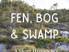 The cover to Fen, Bog and Swamp: A Short History of Peatland Destruction and Its Role in the Climate Crisis by Annie Proulx